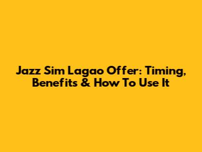 Jazz Sim Lagao Offer: Timing, Benefits & How To Use It