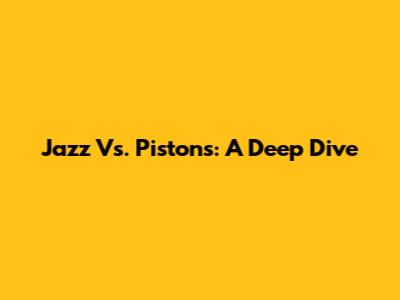 Jazz Vs. Pistons: A Deep Dive