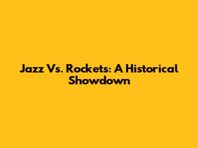 Jazz Vs. Rockets: A Historical Showdown