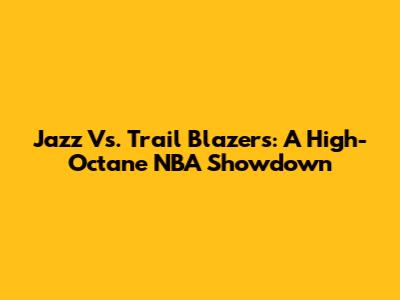 Jazz Vs. Trail Blazers: A High-Octane NBA Showdown