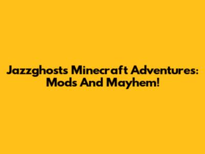 Jazzghost's Minecraft Adventures: Mods And Mayhem!