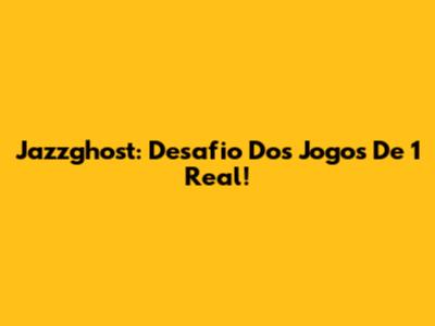 Jazzghost: Desafio Dos Jogos De 1 Real!