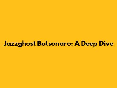 Jazzghost Bolsonaro: A Deep Dive