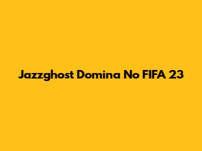 Jazzghost Domina No FIFA 23