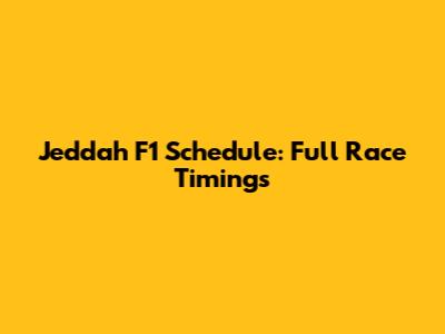 Jeddah F1 Schedule: Full Race Timings
