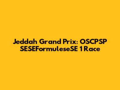 Jeddah Grand Prix: OSCPSP SESEFormuleseSE 1 Race