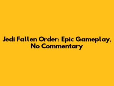 Jedi Fallen Order: Epic Gameplay, No Commentary