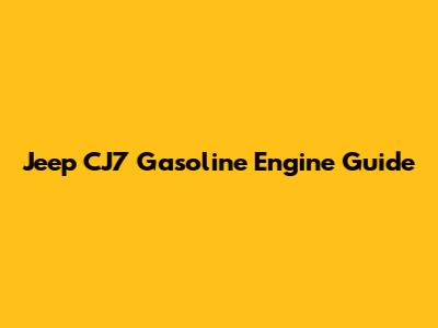 Jeep CJ7 Gasoline Engine Guide