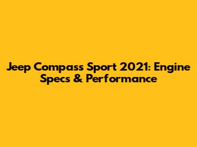 Jeep Compass Sport 2021: Engine Specs & Performance