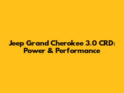 Jeep Grand Cherokee 3.0 CRD: Power & Performance