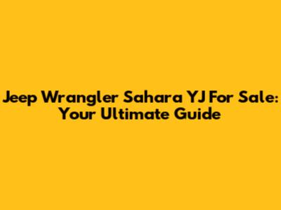 Jeep Wrangler Sahara YJ For Sale: Your Ultimate Guide