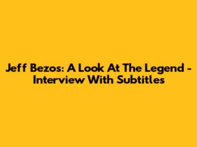 Jeff Bezos: A Look At The Legend - Interview With Subtitles
