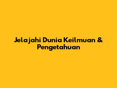 Jelajahi Dunia Keilmuan & Pengetahuan