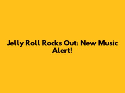 Jelly Roll Rocks Out: New Music Alert!