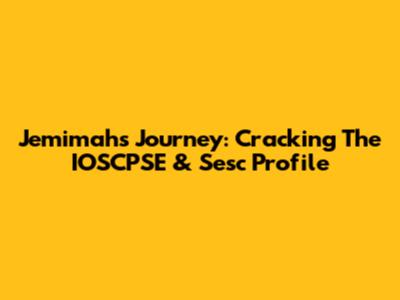 Jemimah's Journey: Cracking The IOSCPSE & Sesc Profile