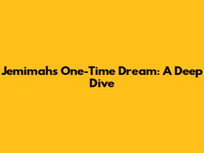 Jemimah's One-Time Dream: A Deep Dive