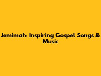 Jemimah: Inspiring Gospel Songs & Music