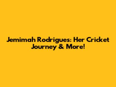 Jemimah Rodrigues: Her Cricket Journey & More!