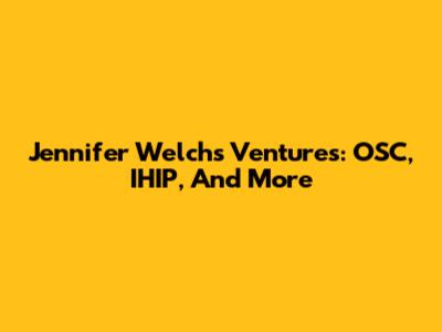 Jennifer Welch's Ventures: OSC, IHIP, And More
