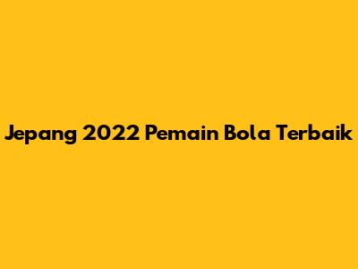 Jepang 2022 Pemain Bola Terbaik