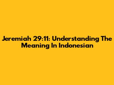 Jeremiah 29:11: Understanding The Meaning In Indonesian