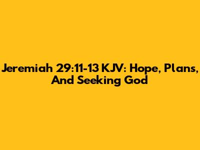 Jeremiah 29:11-13 KJV: Hope, Plans, And Seeking God