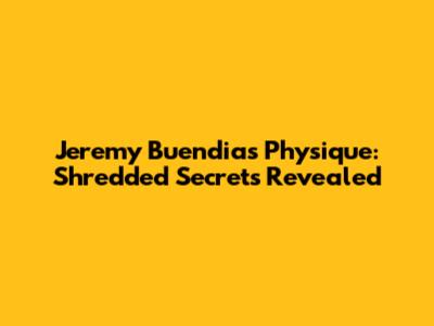 Jeremy Buendia's Physique: Shredded Secrets Revealed