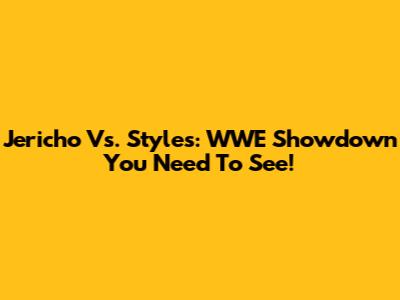 Jericho Vs. Styles: WWE Showdown You Need To See!