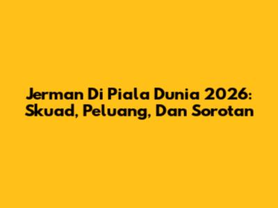 Jerman Di Piala Dunia 2026: Skuad, Peluang, Dan Sorotan