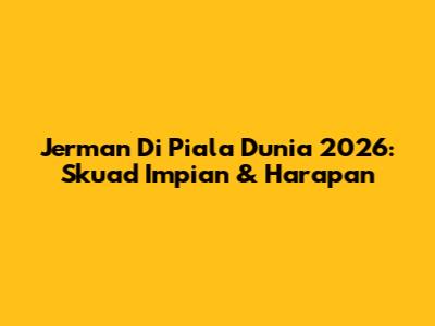 Jerman Di Piala Dunia 2026: Skuad Impian & Harapan