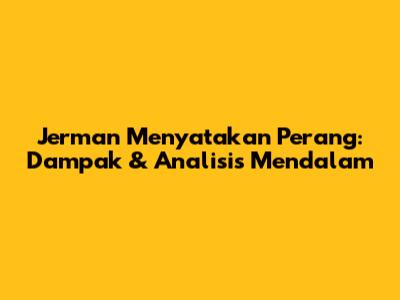 Jerman Menyatakan Perang: Dampak & Analisis Mendalam
