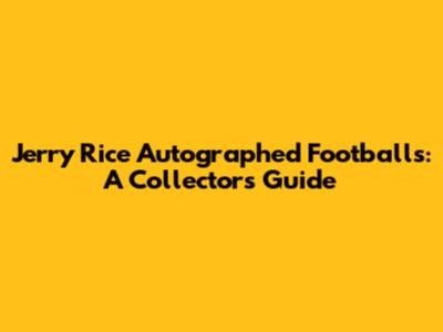 Jerry Rice Autographed Footballs: A Collector's Guide