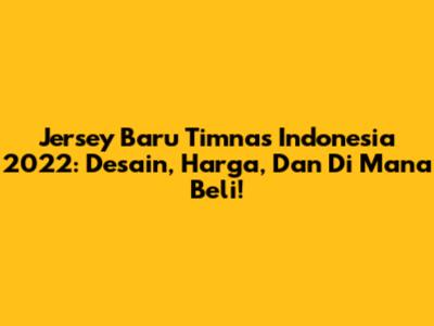 Jersey Baru Timnas Indonesia 2022: Desain, Harga, Dan Di Mana Beli!