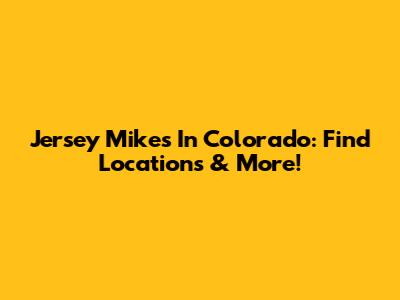 Jersey Mike's In Colorado: Find Locations & More!