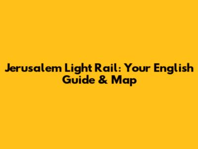 Jerusalem Light Rail: Your English Guide & Map