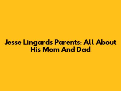 Jesse Lingard's Parents: All About His Mom And Dad