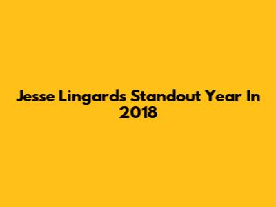 Jesse Lingard's Standout Year In 2018
