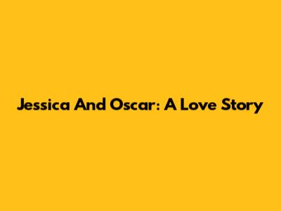 Jessica And Oscar: A Love Story