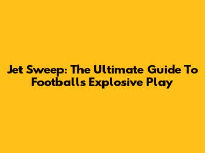 Jet Sweep: The Ultimate Guide To Football's Explosive Play