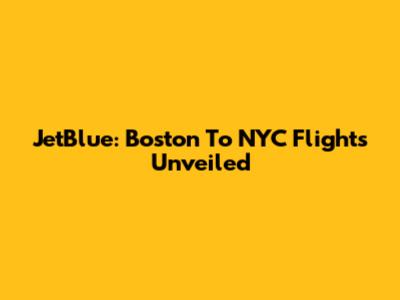 JetBlue: Boston To NYC Flights Unveiled
