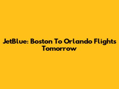 JetBlue: Boston To Orlando Flights Tomorrow