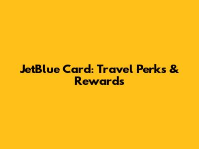 JetBlue Card: Travel Perks & Rewards