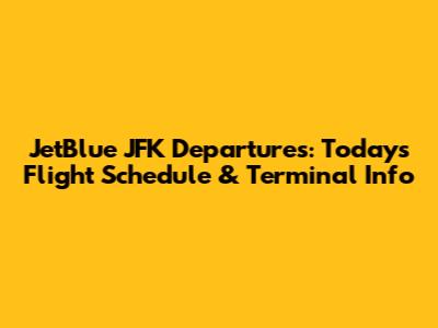 JetBlue JFK Departures: Today's Flight Schedule & Terminal Info