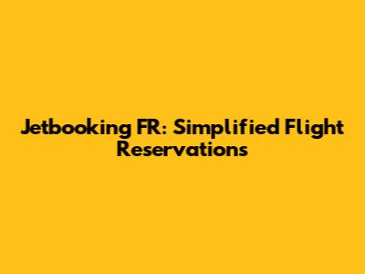 Jetbooking FR: Simplified Flight Reservations
