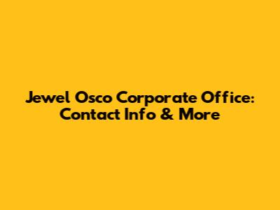 Jewel Osco Corporate Office: Contact Info & More