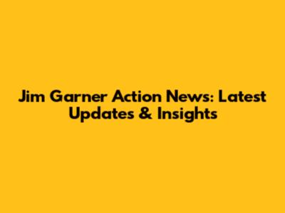 Jim Garner Action News: Latest Updates & Insights