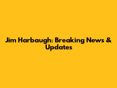 Jim Harbaugh: Breaking News & Updates