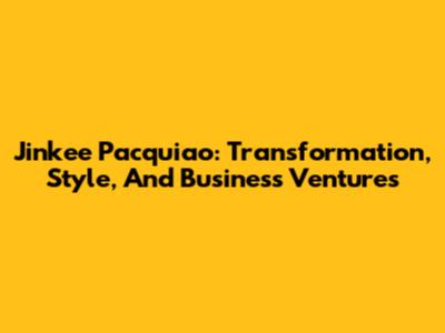 Jinkee Pacquiao: Transformation, Style, And Business Ventures