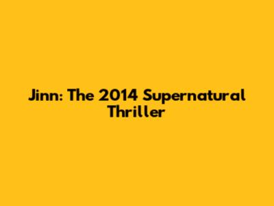 Jinn: The 2014 Supernatural Thriller