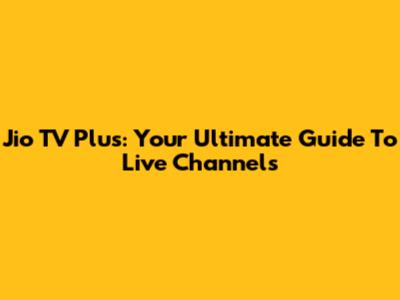 Jio TV Plus: Your Ultimate Guide To Live Channels